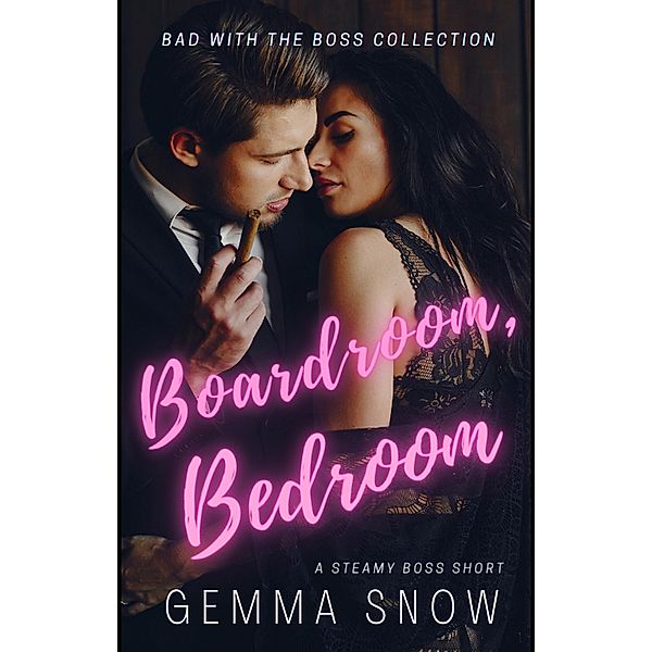 Boardroom, Bedroom (Bad With the Boss, #1) / Bad With the Boss, Gemma Snow