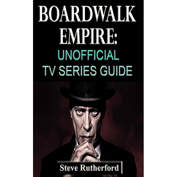 Boardwalk Empire: Unofficial TV Series Guide, Steve Rutherford