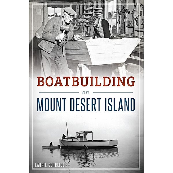 Boatbuilding on Mount Desert Island, Laurie Schreiber