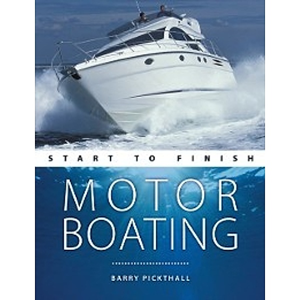 Boating: Start to Finish: Motorboating: Start To Finish, Barry Pickthall