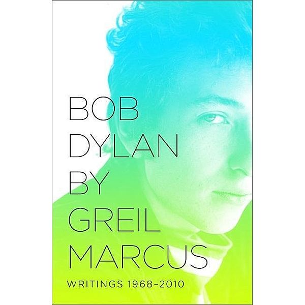 Bob Dylan by Greil Marcus, Greil Marcus