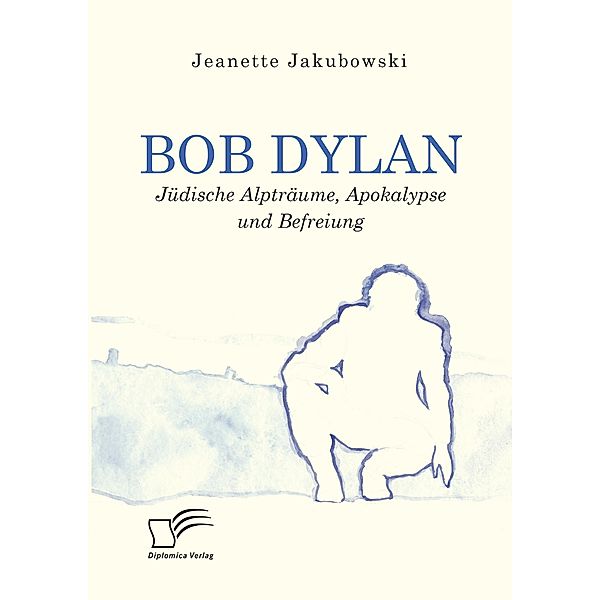 Bob Dylan - Jüdische Alpträume, Apokalypse und Befreiung, Jeanette Jakubowski
