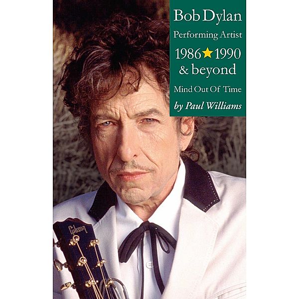 Bob Dylan: Performance Artist 1986-1990 And Beyond (Mind Out Of Time), Paul Williams