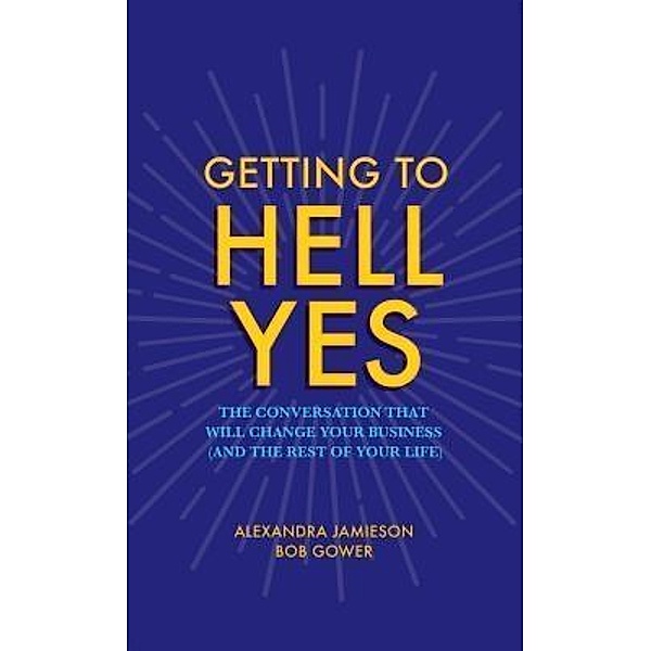 Bob Gower Inc: Getting to Hell Yes, Alexandra Jamieson, Bob Gower