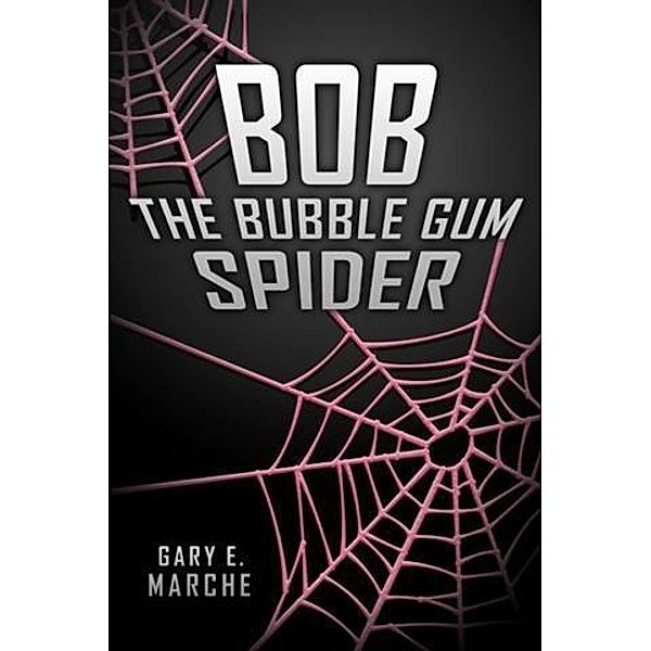 Bob the Bubble Gum Spider, Gary E. Marche