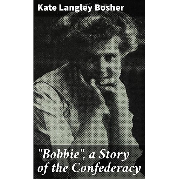 Bobbie, a Story of the Confederacy, Kate Langley Bosher