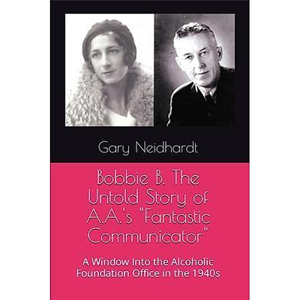Bobbie B. The Untold Story of A.A.'s Fantastic Communicator, Gary Neidhardt