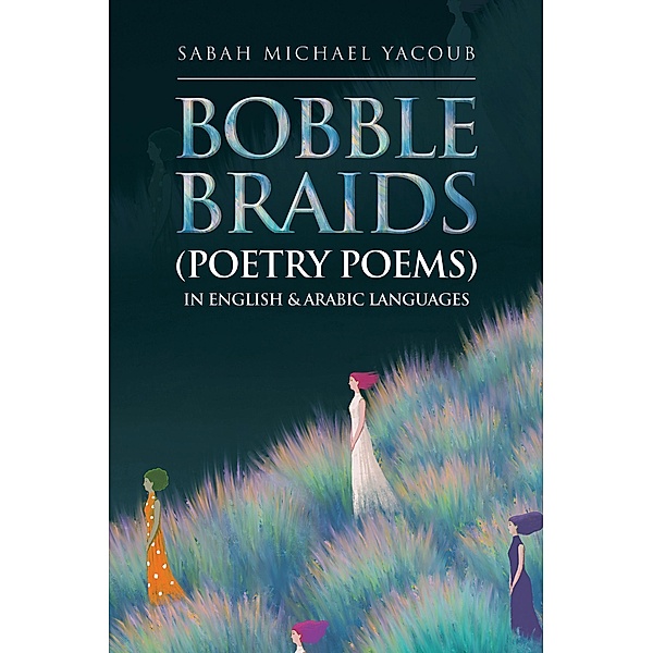 Bobble Braids (Poetry Poems) in English & Arabic Languages, Sabah Michael Yacoub