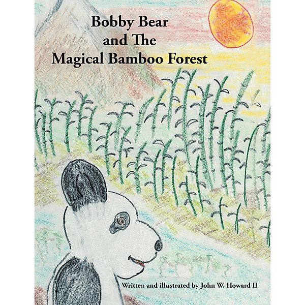 Bobby Bear and the Magical Bamboo Forest, John W. Howard II