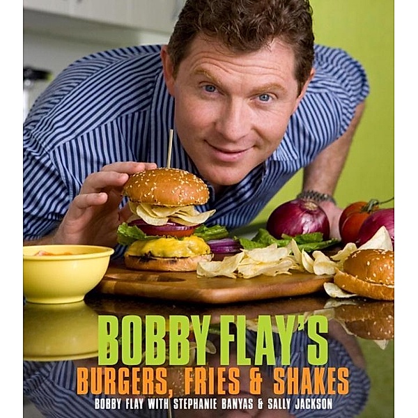 Bobby Flay's Burgers, Fries, and Shakes, Bobby Flay, Stephanie Banyas, Sally Jackson