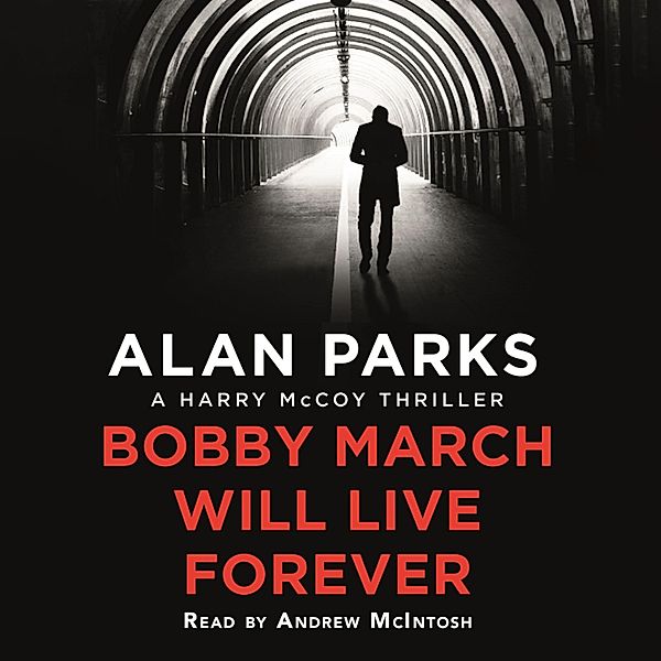 Bobby March Will Live Forever - A Harry McCoy Thriller 3 (Unabridged), Alan Parks