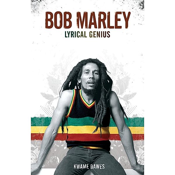 Bobcat Books: Bob Marley: Lyrical Genius, Kwame Dawes