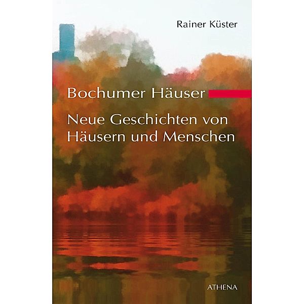 Bochumer Häuser - Neue Geschichten von Häusern und Menschen, Rainer Küster