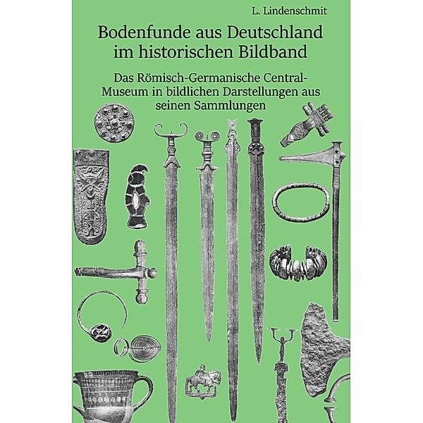 Bodenfunde aus Deutschland im historischen Bildband, Ludwig Lindenschmit