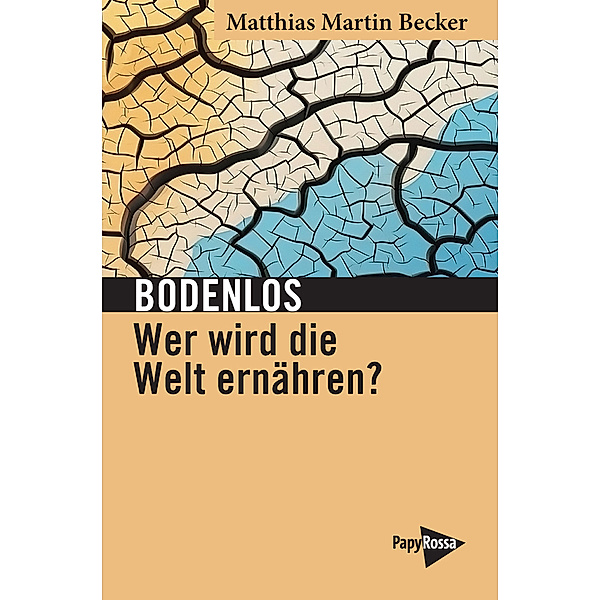 Bodenlos - Wer wird die Welt ernähren?, Matthias Martin Becker