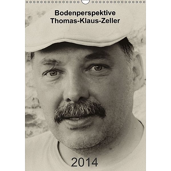 Bodenperspektive Kalender 2014 (Wandkalender 2014 DIN A3 hoch), Thomas-K. Zeller