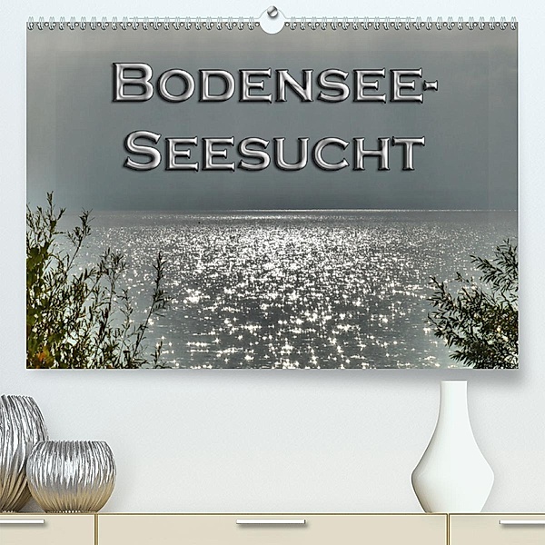 Bodensee - Seesucht (Premium, hochwertiger DIN A2 Wandkalender 2020, Kunstdruck in Hochglanz), Sabine Brinker