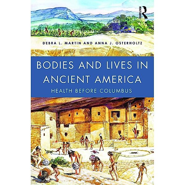 Bodies and Lives in Ancient America, Debra L. Martin, Anna J. Osterholtz