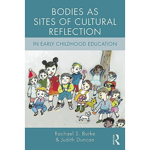Bodies as Sites of Cultural Reflection in Early Childhood Education, Rachael S. Burke, Judith Duncan