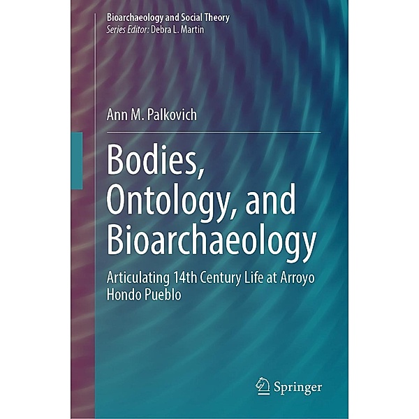 Bodies, Ontology, and Bioarchaeology / Bioarchaeology and Social Theory, Ann M. Palkovich