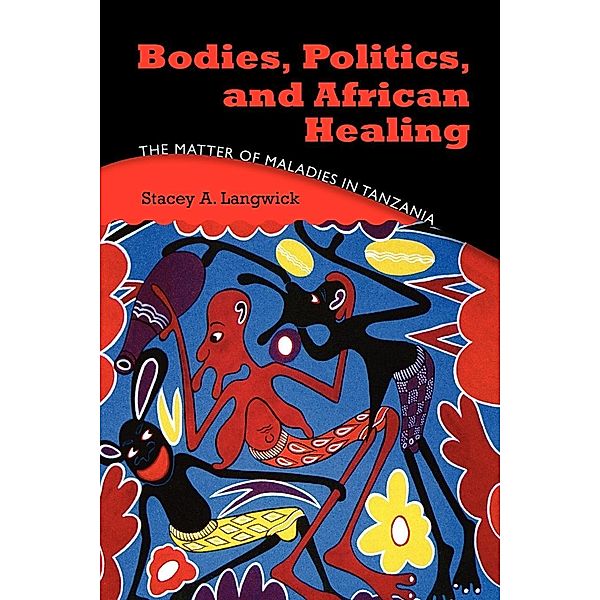 Bodies, Politics, and African Healing, Stacey A. Langwick