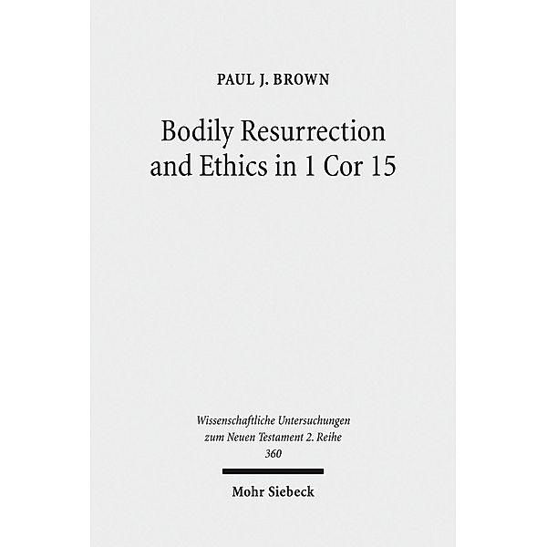 Bodily Resurrection and Ethics in 1 Cor 15, Paul J. Brown