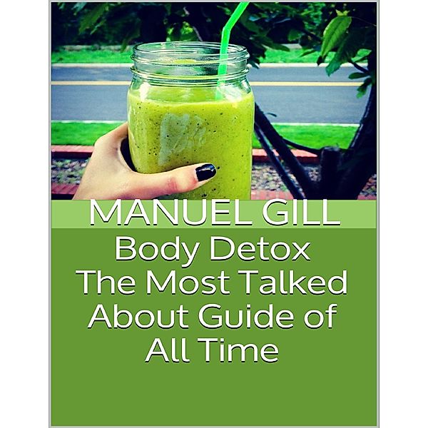 Body Detox: The Most Talked About Guide of All Time, Manuel Gill