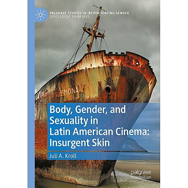 Body, Gender, and Sexuality in Latin American Cinema: Insurgent Skin, Juli A. Kroll