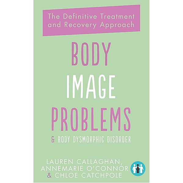 Body Image Problems and Body Dysmorphic Disorder, Annemarie O'Connor, Lauren Callaghan, Chloe Catchpole