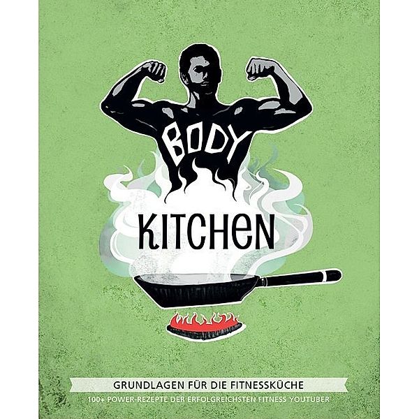 Body Kitchen - Grundlagen für die Fitnessküche.Bd.1, "Flying" Uwe Schüder, Flavio Simonetti, Rafael McStan