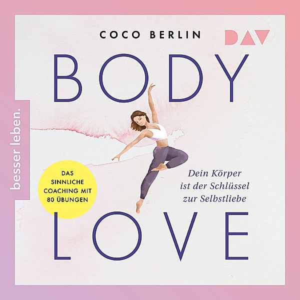 Body Love. Dein Körper ist der Schlüssel zur Selbstliebe, Coco Berlin