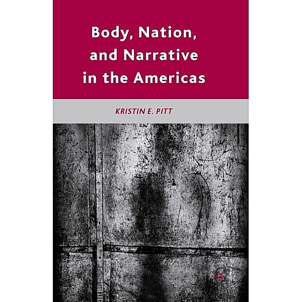 Body, Nation, and Narrative in the Americas, K. Pitt