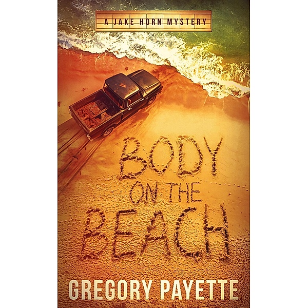 Body on the Beach (Jake Horn Mystery Series, #2) / Jake Horn Mystery Series, Gregory Payette