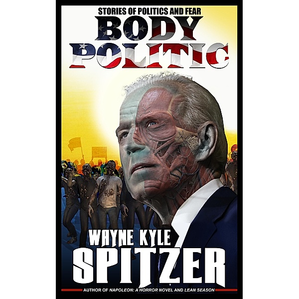 Body Politic: Stories of Politics and Fear, Wayne Kyle Spitzer