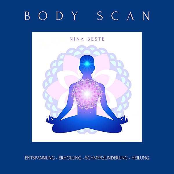 Body Scan: Die Meditations-Serie für ein achtsames Körpergefühl, Nina Beste