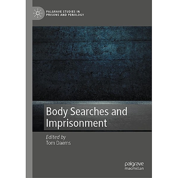 Body Searches and Imprisonment / Palgrave Studies in Prisons and Penology