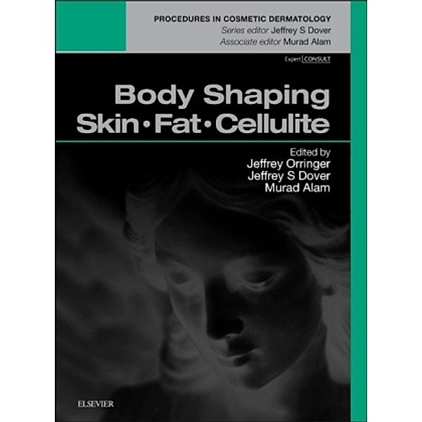 Body Shaping: Skin Fat Cellulite, Jeffrey S. Orringer, Murad Alam, Jeffrey S. Dover