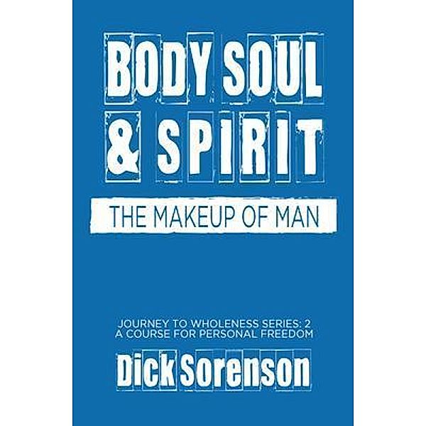 Body Soul and Spirit / Journey to Wholeness Bd.2, Dick Sorenson