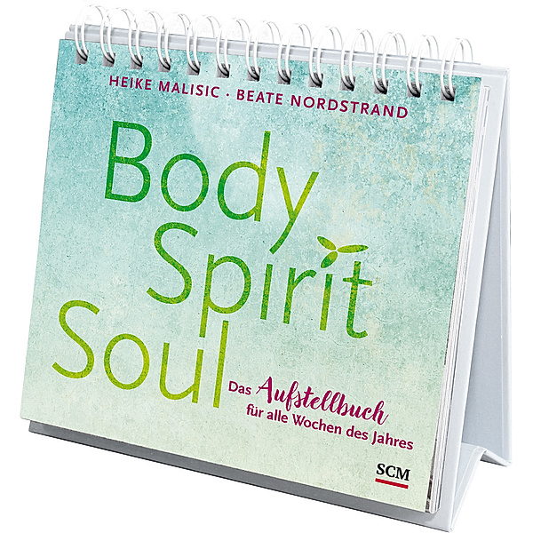 Body, Spirit, Soul - Das Aufstellbuch für alle Wochen des Jahres, Heike Malisic, Beate Nordstrand