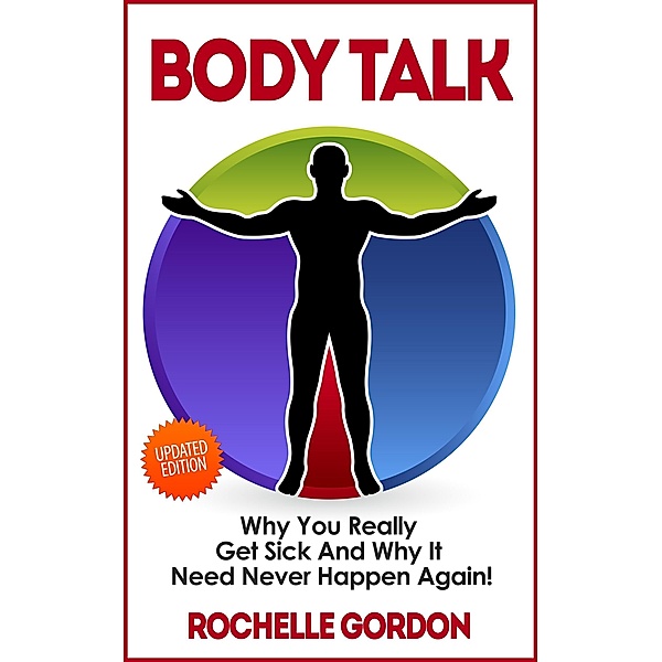 Body Talk - Why You Really Get Sick and Why It Need Never Happen Again, Rochelle Gordon