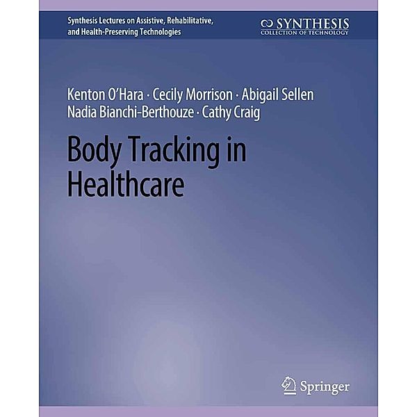 Body Tracking in Healthcare / Synthesis Lectures on Technology and Health, Kenton O'Hara, Cecily Morrison, Abigail Sellen, Nadia Bianchi-Berthouze, Cathy Craig