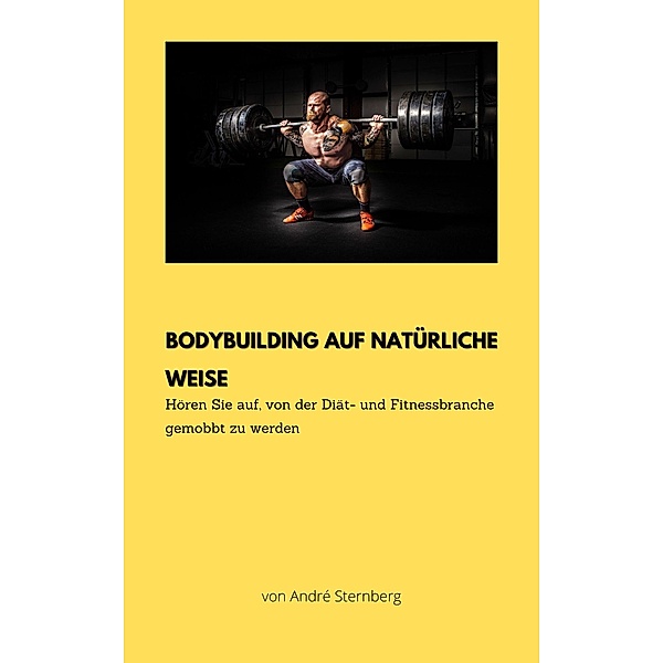 Bodybuilding auf natürliche Weise, André Sternberg