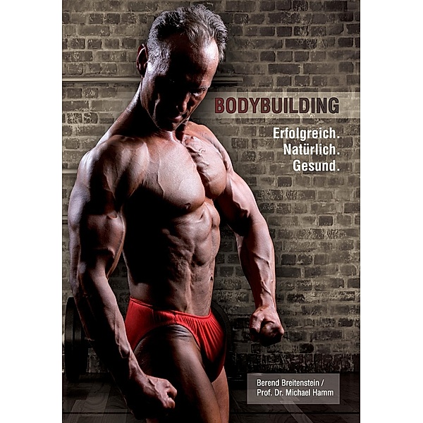 Bodybuilding. Erfolgreich, natürlich, gesund, Berend Breitenstein