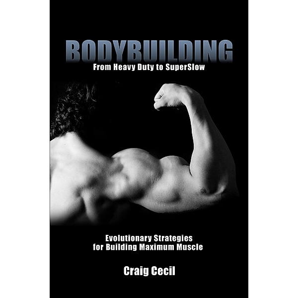 Bodybuilding: From Heavy Duty to SuperSlow / Craig Cecil, Craig Cecil
