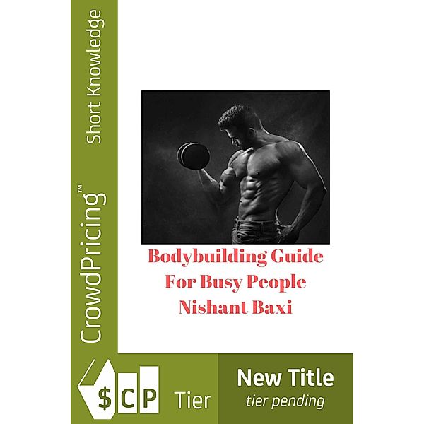 Bodybuilding Guide For Busy People / Scribl, Nishant Baxi