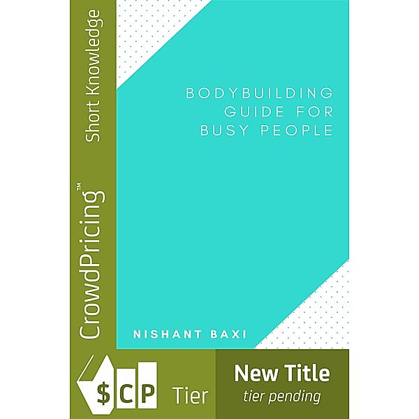 Bodybuilding Guide For Busy People / Scribl, Nishant Baxi