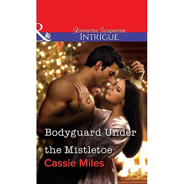 Bodyguard Under the Mistletoe (Mills & Boon Intrigue) / Mills & Boon Intrigue, Cassie Miles