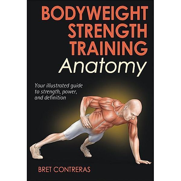 Bodyweight Strength Training Anatomy, Bret Contreras