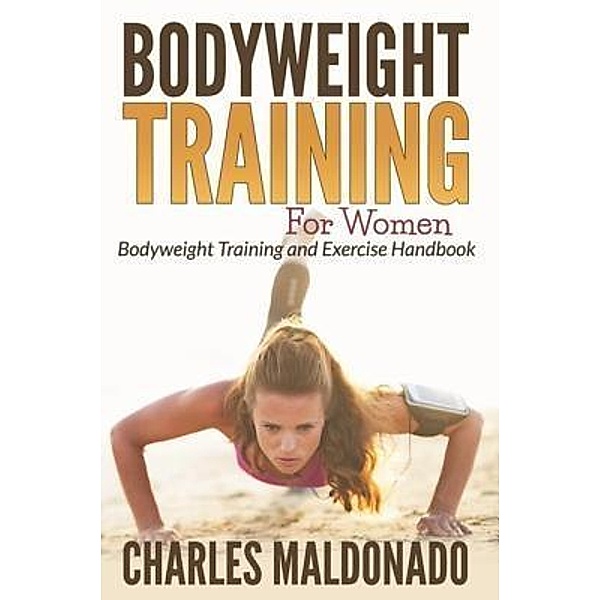 Bodyweight Training For Women / Mihails Konoplovs, Charles Maldonado