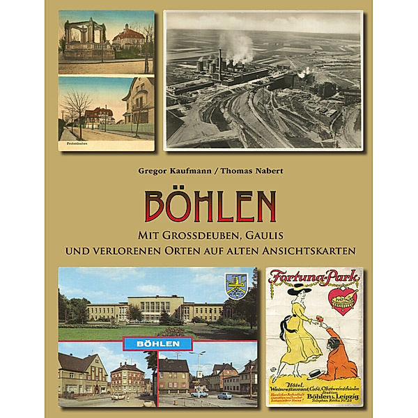 Böhlen mit Grossdeuben, Gaulis und verlorenen Orten auf alten Ansichtskarten, Gregor Kaufmann, Thomas Nabert
